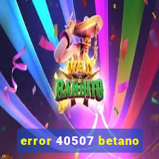 error 40507 betano